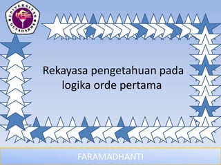 FARAMADHANTI
Rekayasa pengetahuan pada
logika orde pertama
 