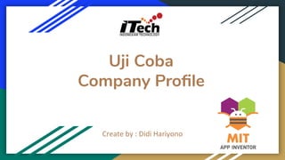 Uji Coba
Company Proﬁle
Create by : Didi Hariyono
 