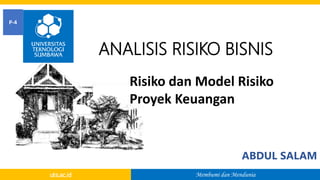 Membumi dan Mendunia
uts.ac.id
ABDUL SALAM
ANALISIS RISIKO BISNIS
P-4
Risiko dan Model Risiko
Proyek Keuangan
 