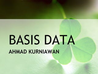 BASIS DATA
AHMAD KURNIAWAN
 