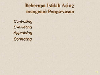 1-3
Beberapa Istilah AsingBeberapa Istilah Asing
mengenai Pengawasanmengenai Pengawasan
ControllingControlling
EvaluatingEvaluating
AppraisingAppraising
CorrectingCorrecting
 