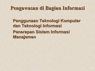 1-9
Pengawasan di Bagian InformasiPengawasan di Bagian Informasi
Penggunaan Teknologi KomputerPenggunaan Teknologi Komputer
dan Teknologi Informasidan Teknologi Informasi
Penerapan Sistem InformasiPenerapan Sistem Informasi
ManajemenManajemen
 
