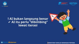 DIREKTORAT SEKOLAH MENENGAH PERTAMA
❗ AI bukan langsung benar
✔️AI itu perlu “dibimbing”
lewat iterasi
 