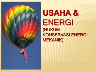 USAHA &
ENERGI
(HUKUM
KONSERVASI ENERGI
MEKANIK)
 
