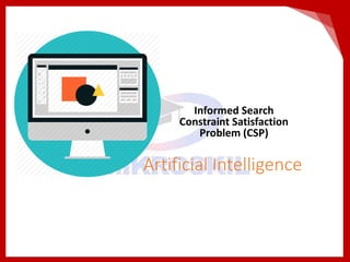 Artificial Intelligence
Informed Search
Constraint Satisfaction
Problem (CSP)
 