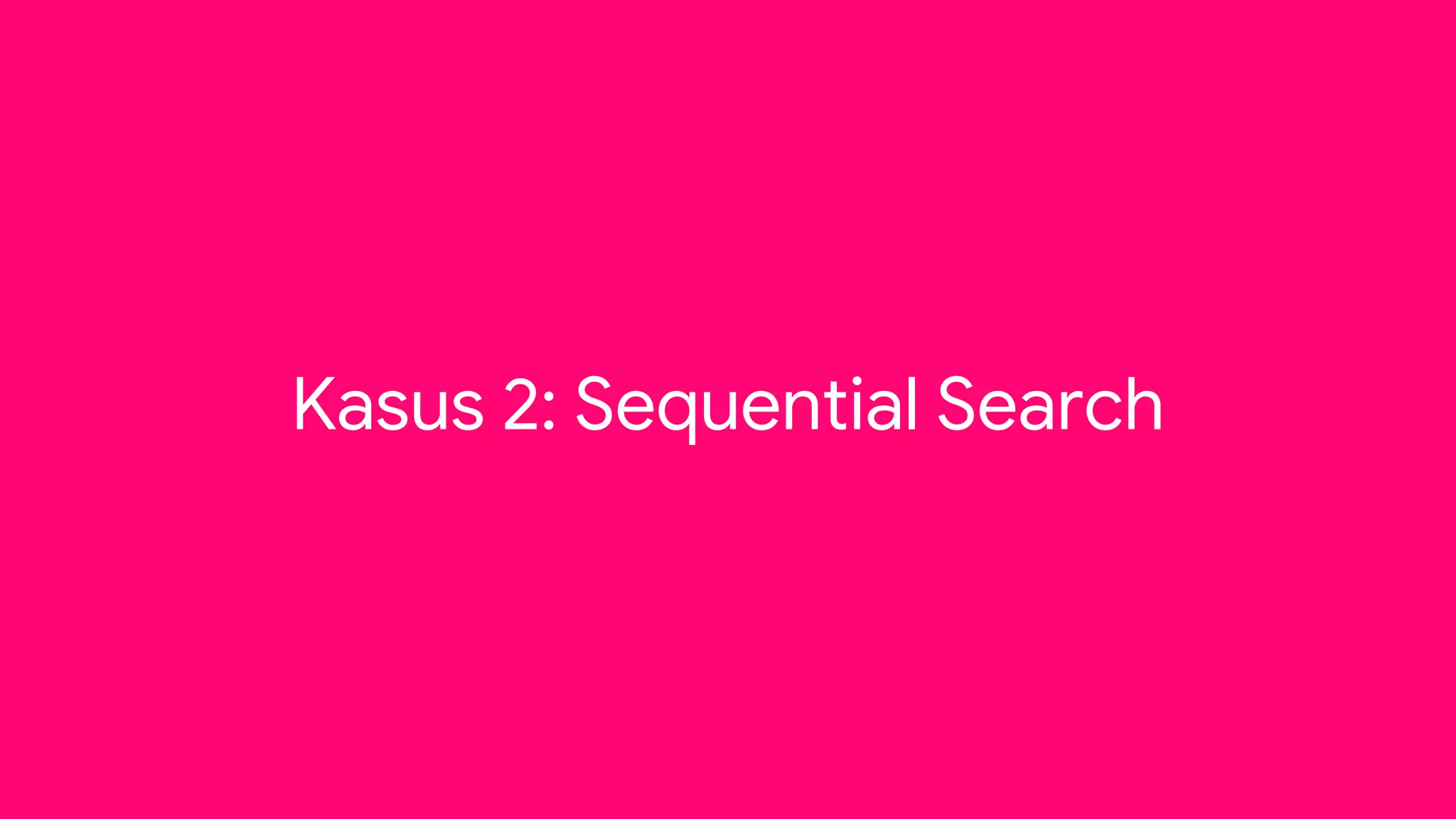Kasus 2: Sequential Search
 