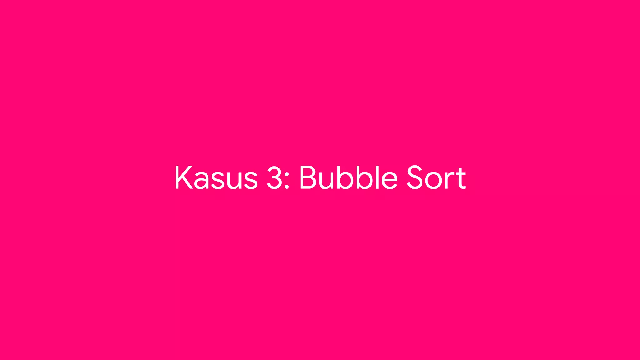 Kasus 3: Bubble Sort
 