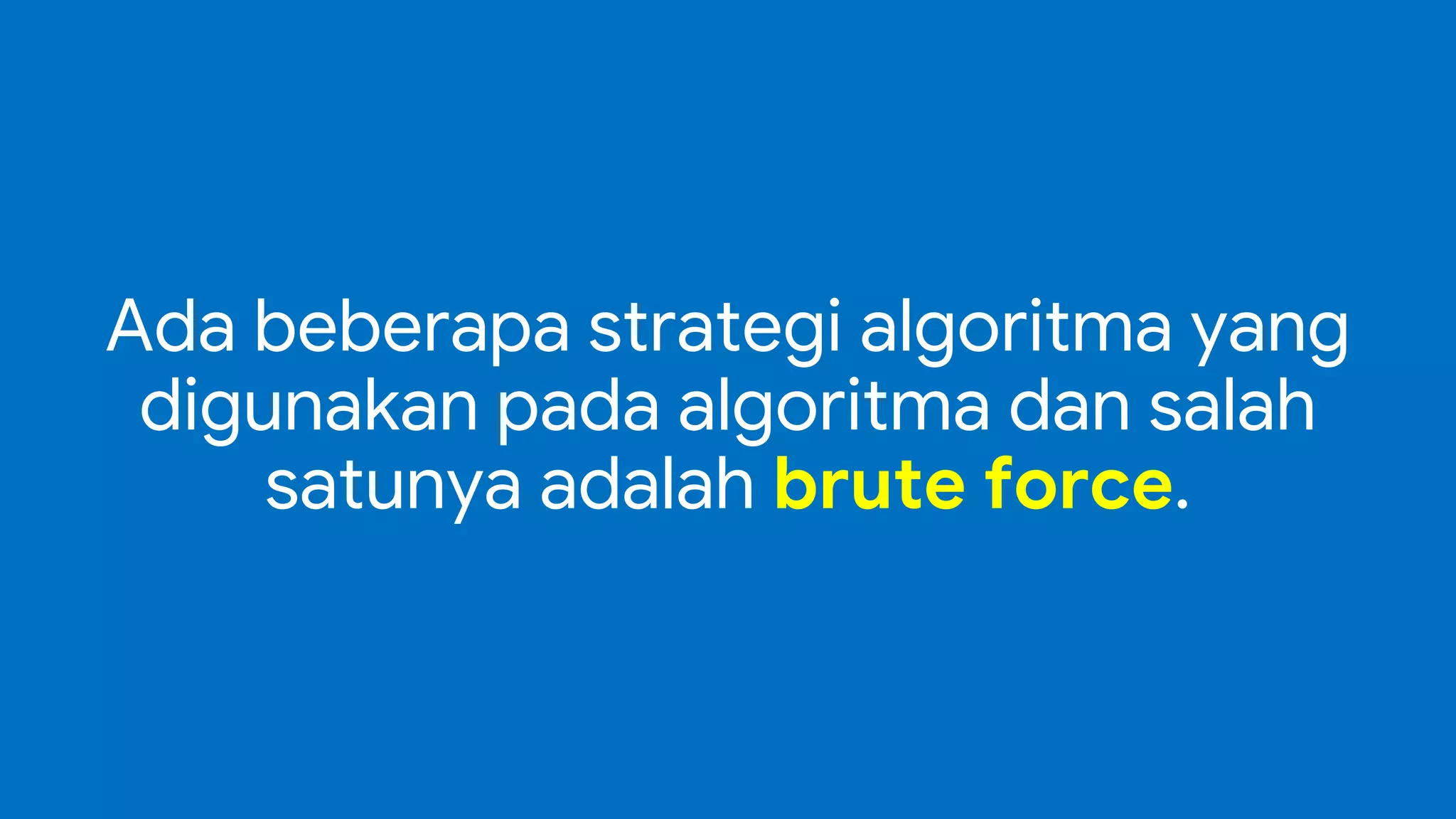 Ada beberapa strategi algoritma yang
digunakan pada algoritma dan salah
satunya adalah brute force.
 