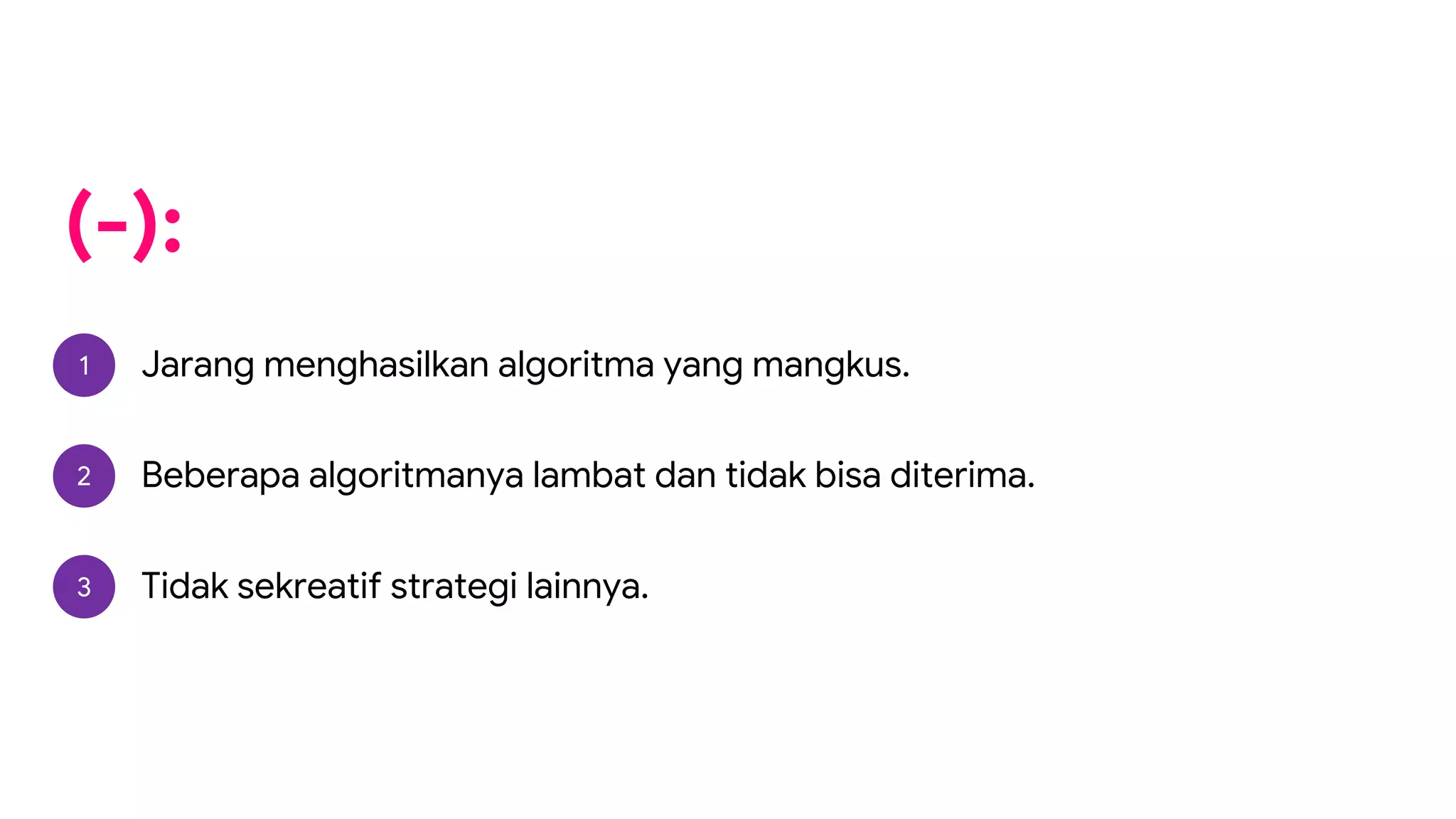 (-):
1 Jarang menghasilkan algoritma yang mangkus.
2 Beberapa algoritmanya lambat dan tidak bisa diterima.
3 Tidak sekreatif strategi lainnya.
 