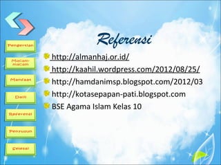 Referensi
http://almanhaj.or.id/
http://kaahil.wordpress.com/2012/08/25/
http://hamdanimsp.blogspot.com/2012/03
http://kotasepapan-pati.blogspot.com
BSE Agama Islam Kelas 10
 