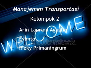 Manajemen Transportasi
Kelompok 2
Arin Laurina Agustin
Evanto
Rizky Primaningrum

 