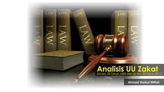 Analisis UU Zakat

(UU No. 38 Tahun 1999 dan UU No. 23 Tahun 2011)

Ahmad Harisul Miftah

 