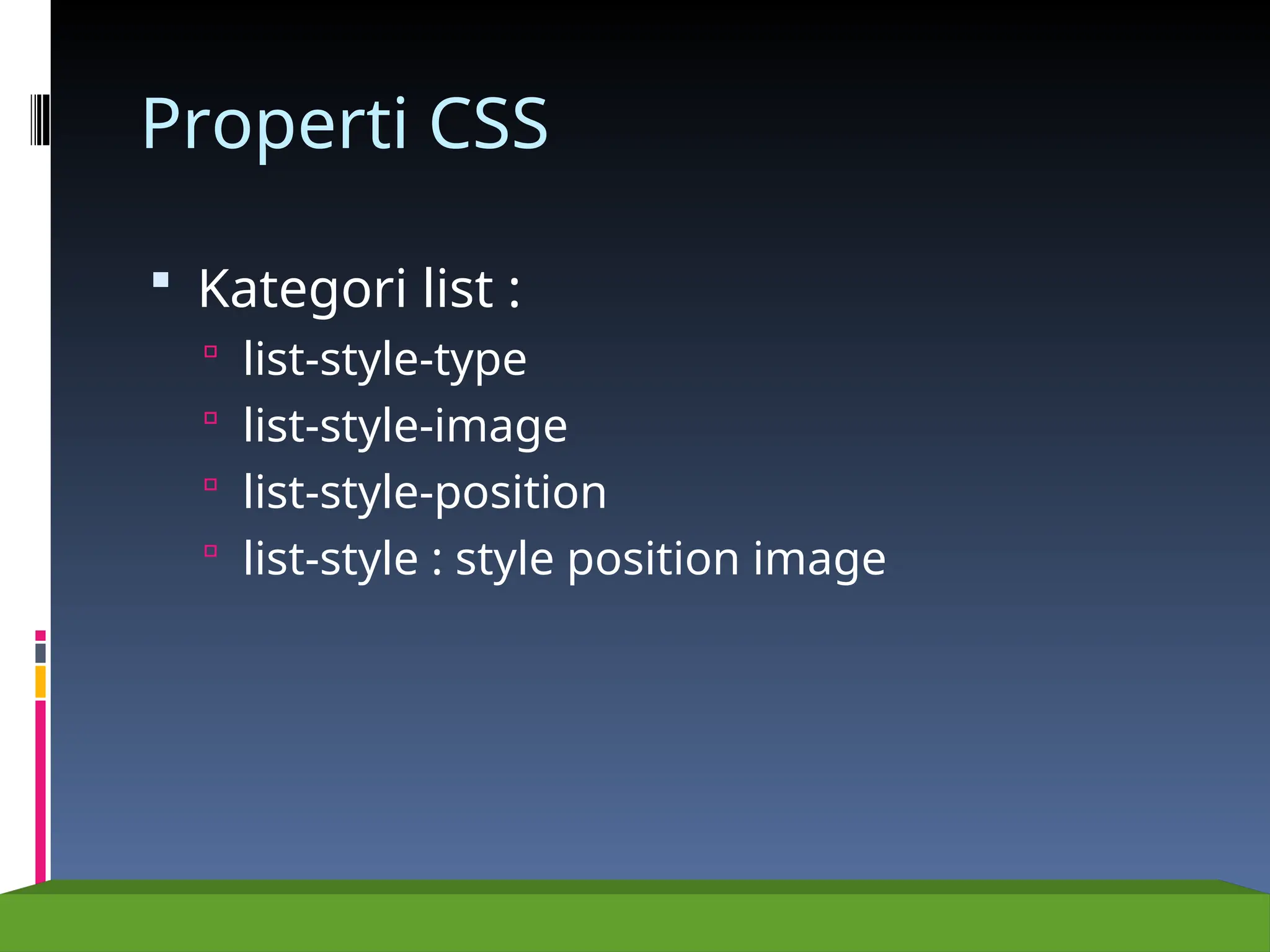 Properti CSS
 Kategori list :
 list-style-type
 list-style-image
 list-style-position
 list-style : style position image
 