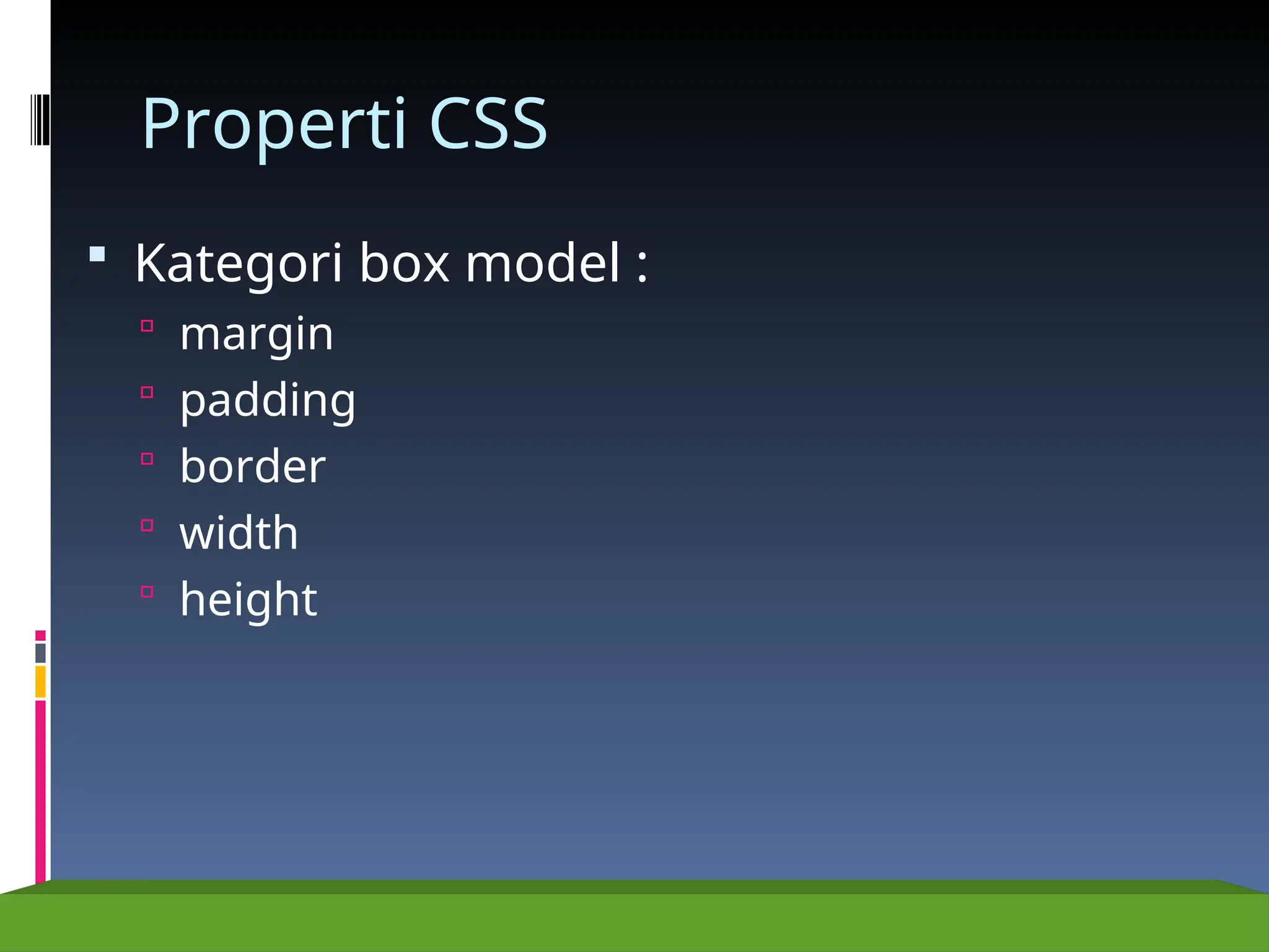 Properti CSS
 Kategori box model :
 margin
 padding
 border
 width
 height
 