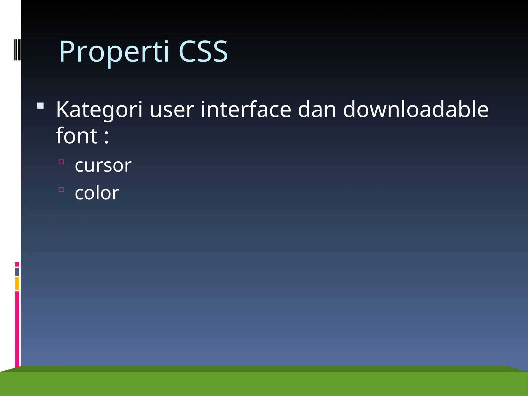 Properti CSS
 Kategori user interface dan downloadable
font :
 cursor
 color
 