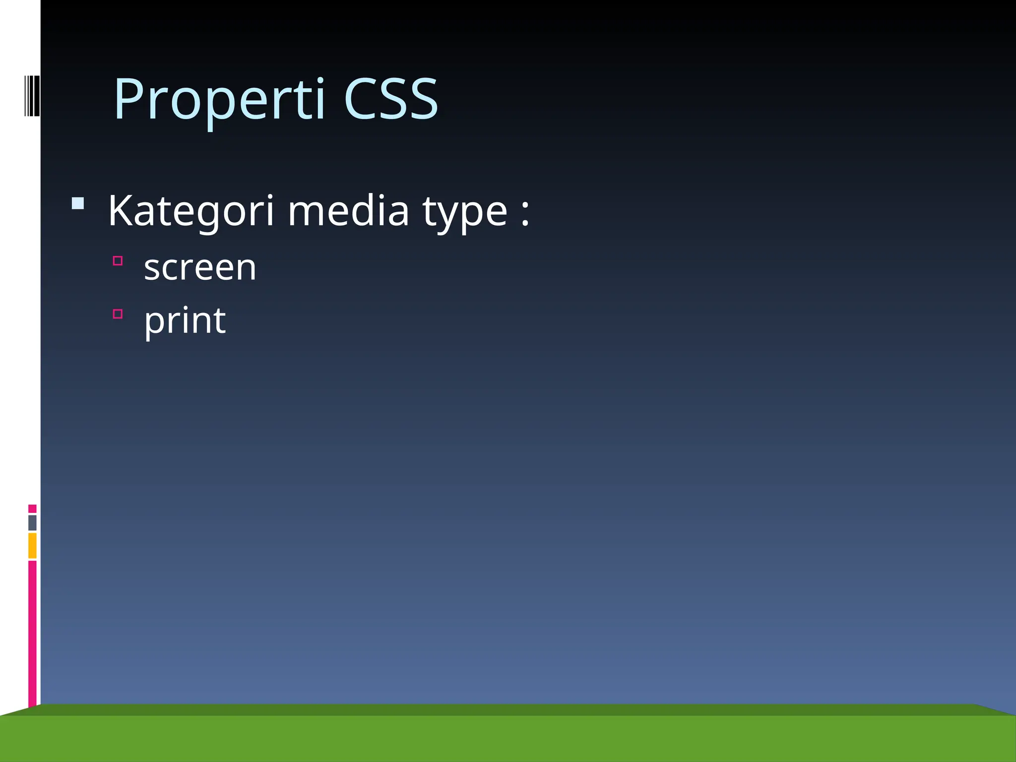 Properti CSS
 Kategori media type :
 screen
 print
 
