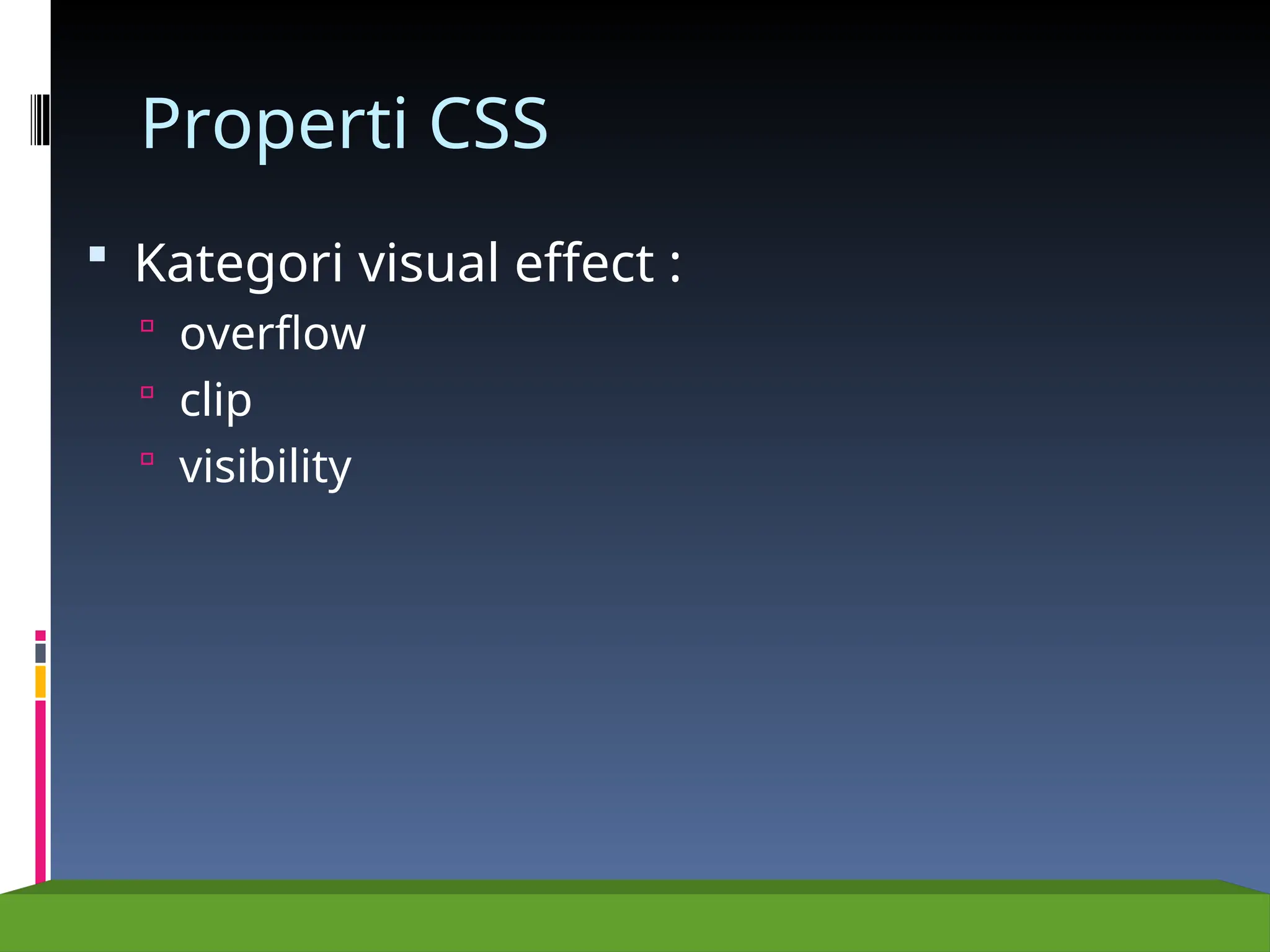 Properti CSS
 Kategori visual effect :
 overflow
 clip
 visibility
 