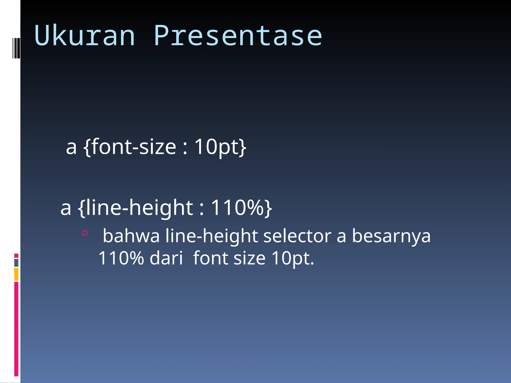 Ukuran Presentase
a {font-size : 10pt}
a {line-height : 110%}
 bahwa line-height selector a besarnya
110% dari font size 10pt.
 