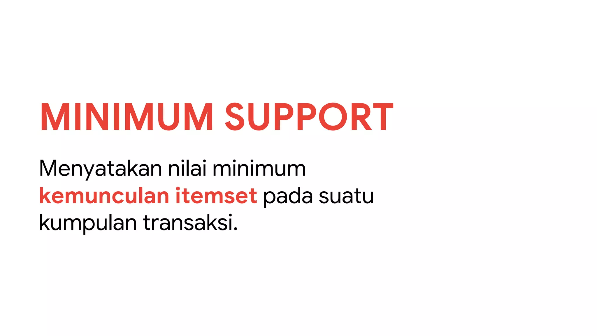Menyatakan nilai minimum
kemunculan itemset pada suatu
kumpulan transaksi.
MINIMUM SUPPORT
 