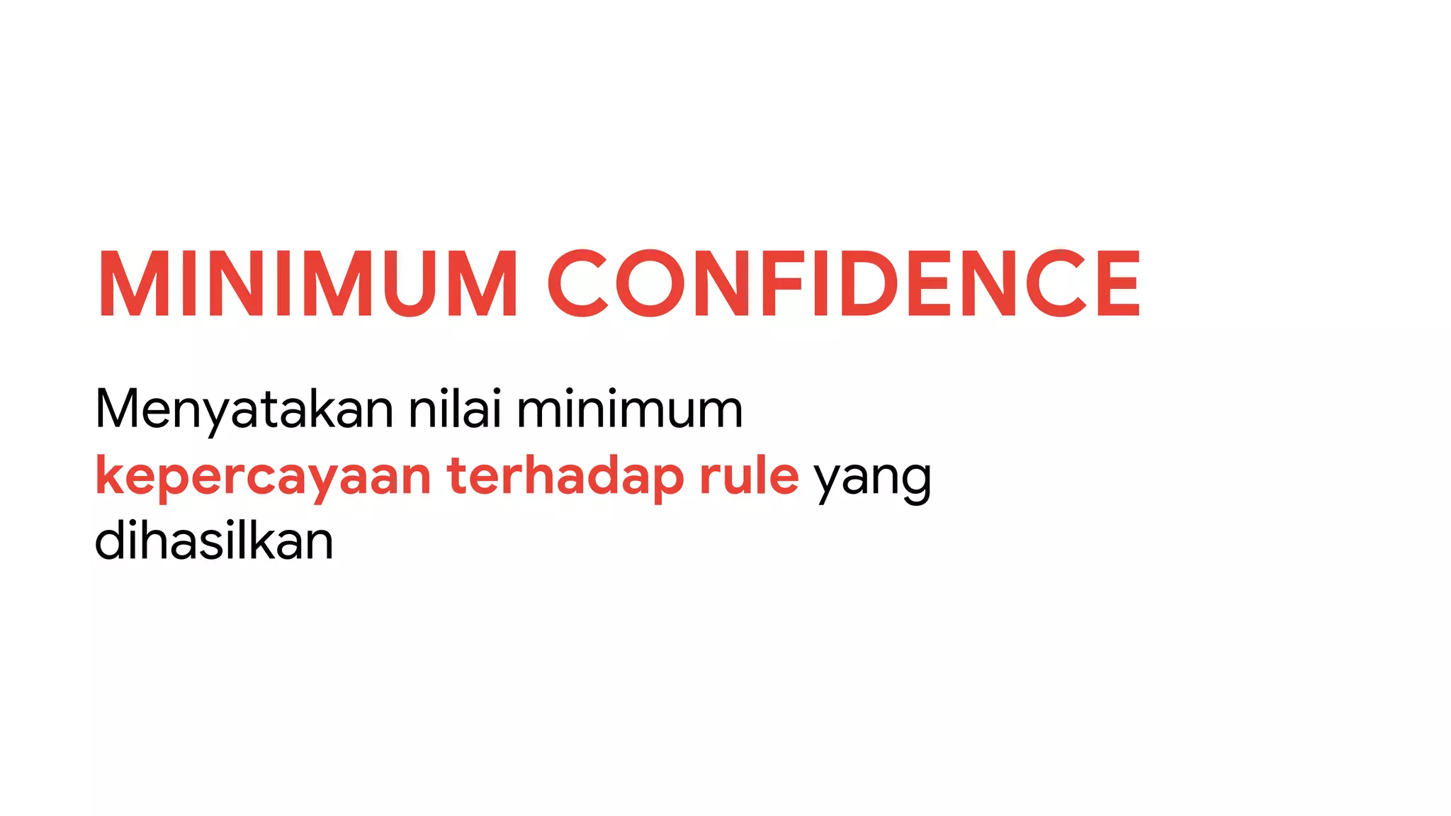 Menyatakan nilai minimum
kepercayaan terhadap rule yang
dihasilkan
MINIMUM CONFIDENCE
 