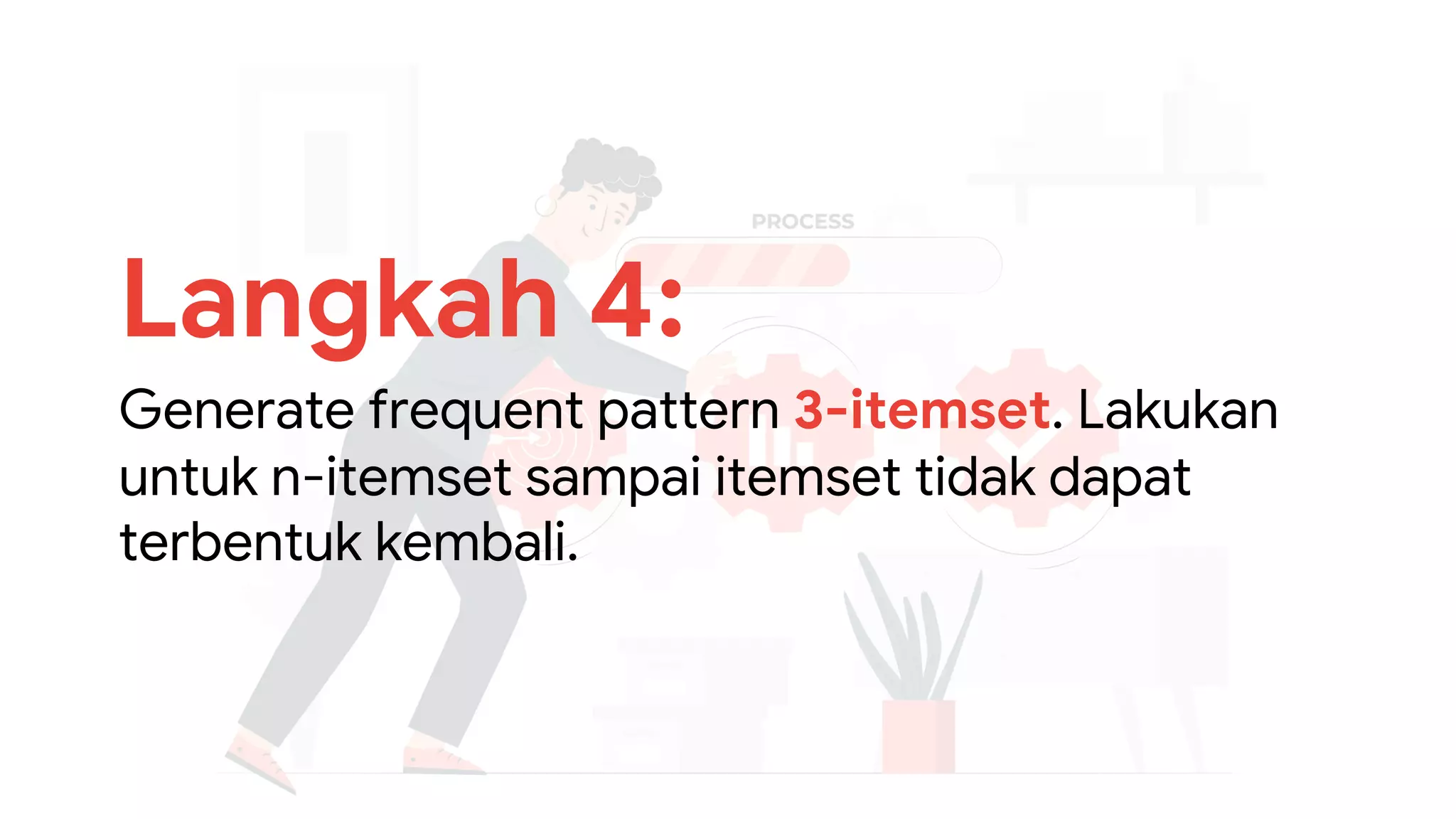 Langkah 4:
Generate frequent pattern 3-itemset. Lakukan
untuk n-itemset sampai itemset tidak dapat
terbentuk kembali.
 