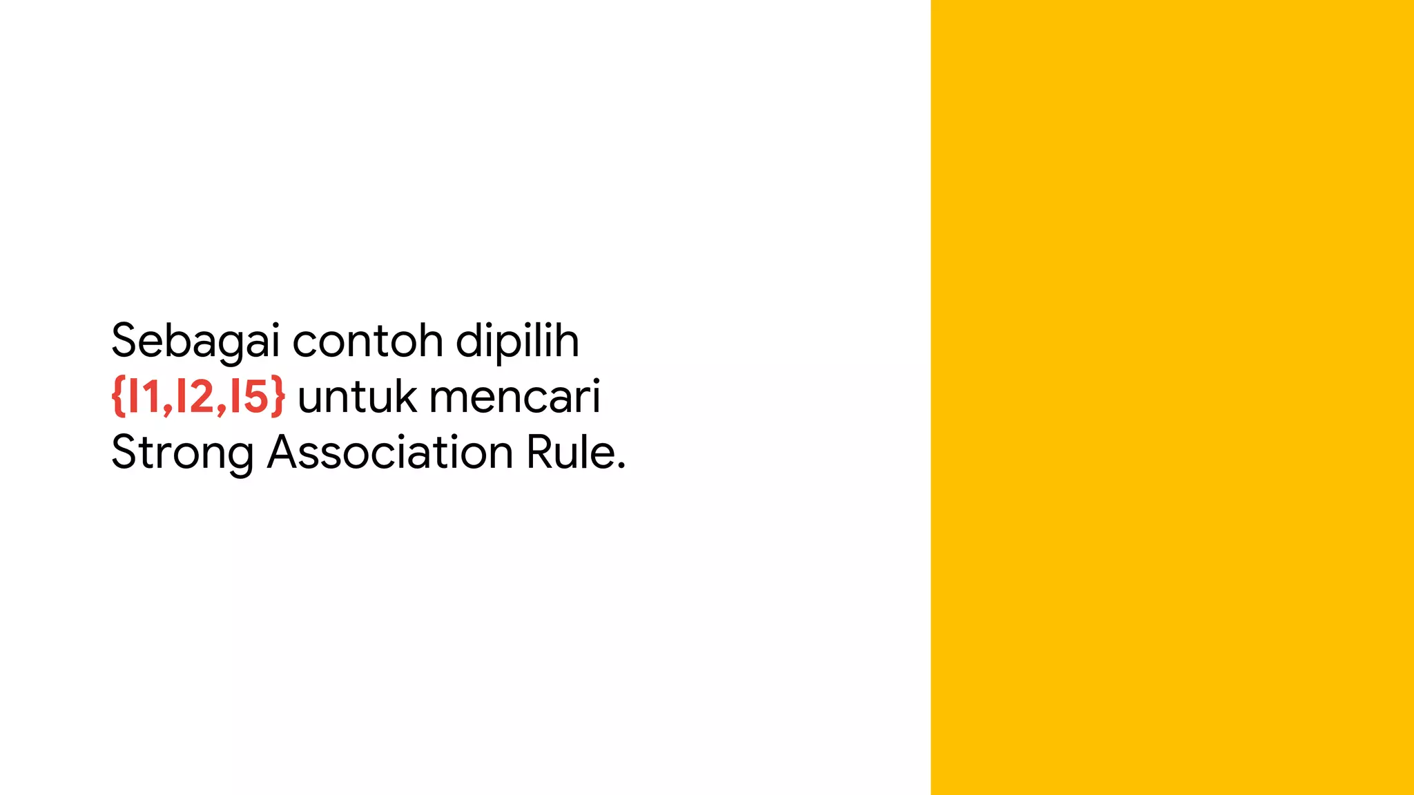 Sebagai contoh dipilih
{I1,I2,I5} untuk mencari
Strong Association Rule.
 