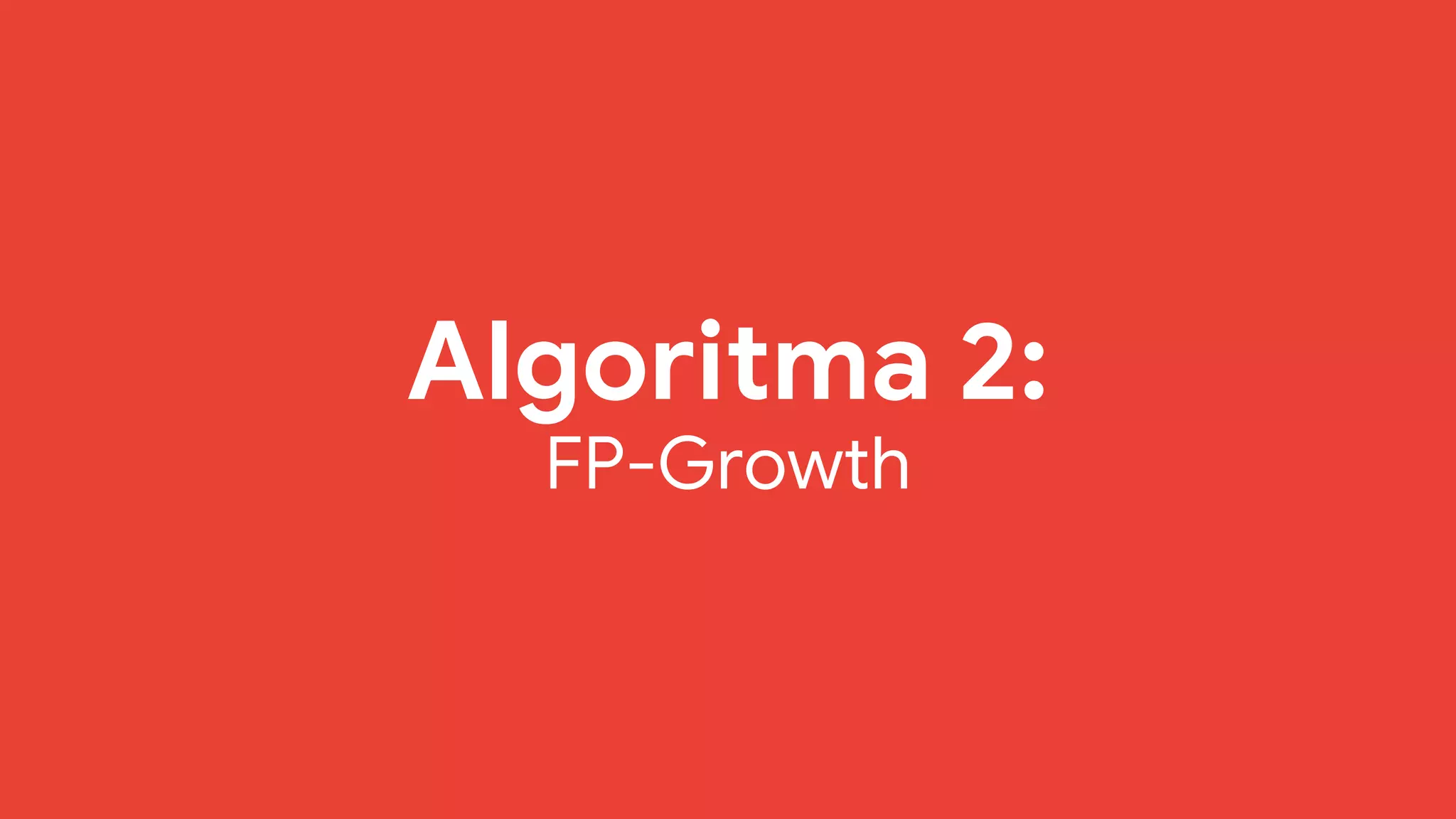 Algoritma 2:
FP-Growth
 