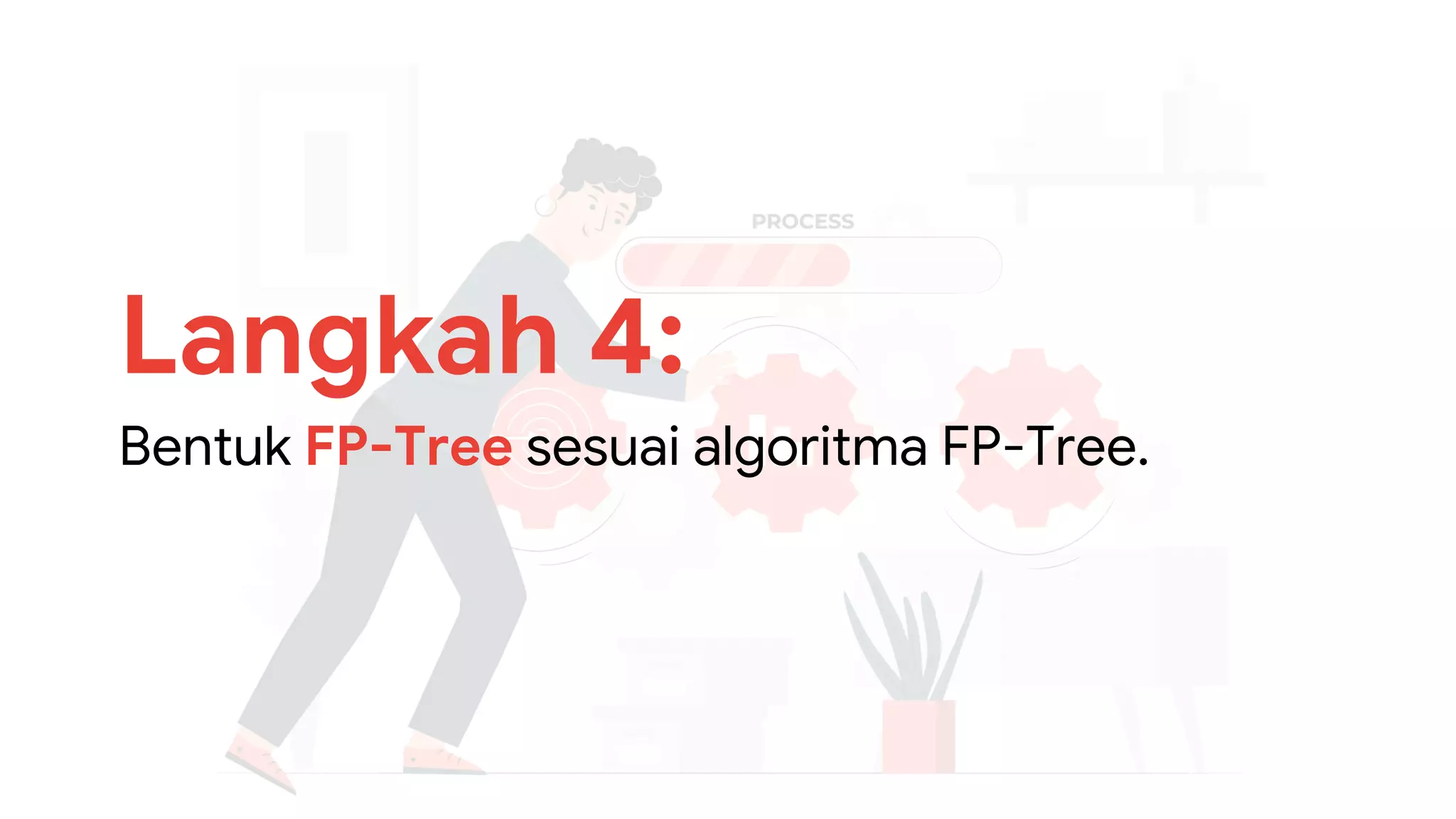 Langkah 4:
Bentuk FP-Tree sesuai algoritma FP-Tree.
 