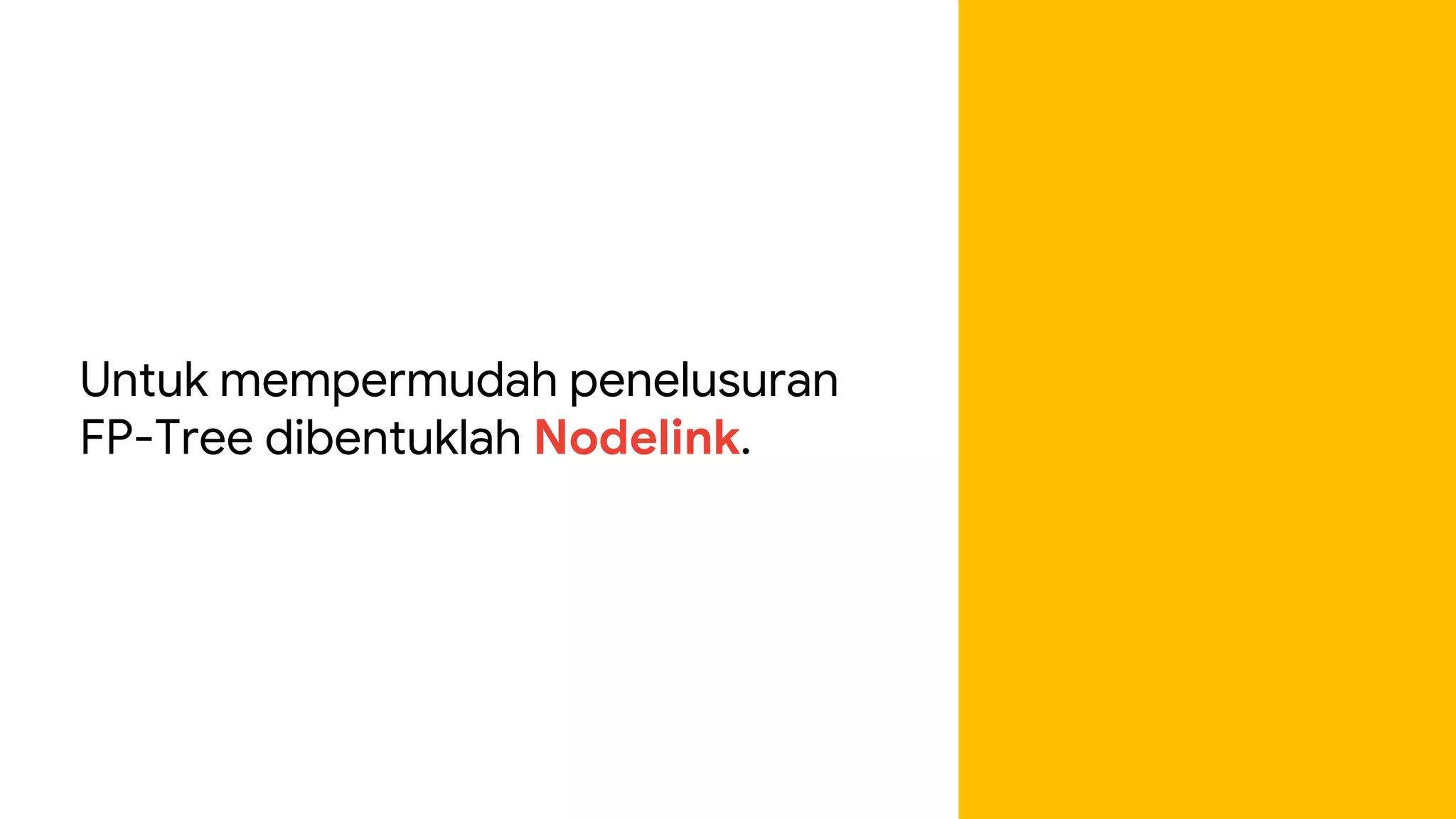 Untuk mempermudah penelusuran
FP-Tree dibentuklah Nodelink.
 