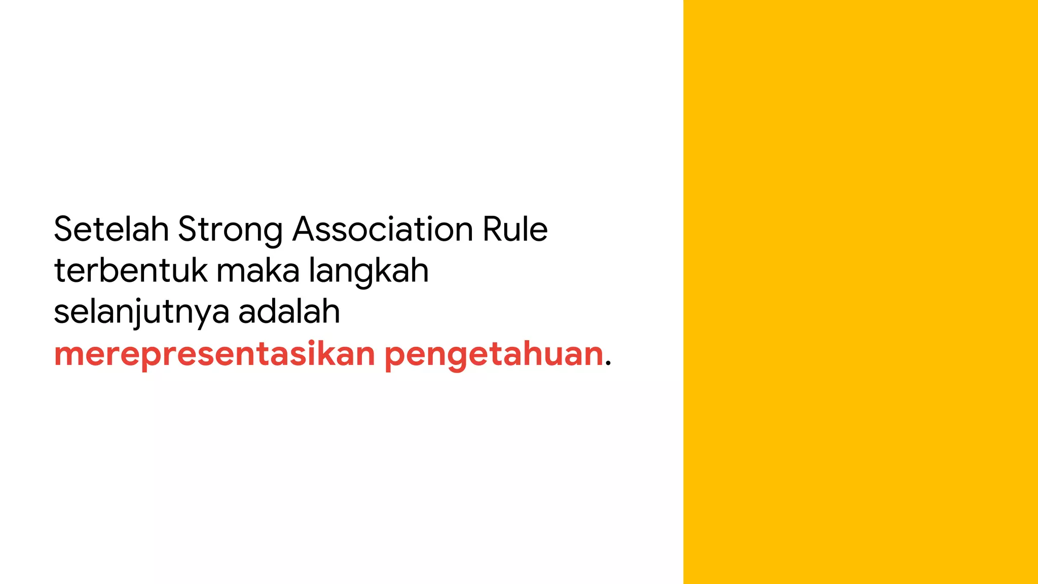 Setelah Strong Association Rule
terbentuk maka langkah
selanjutnya adalah
merepresentasikan pengetahuan.
 