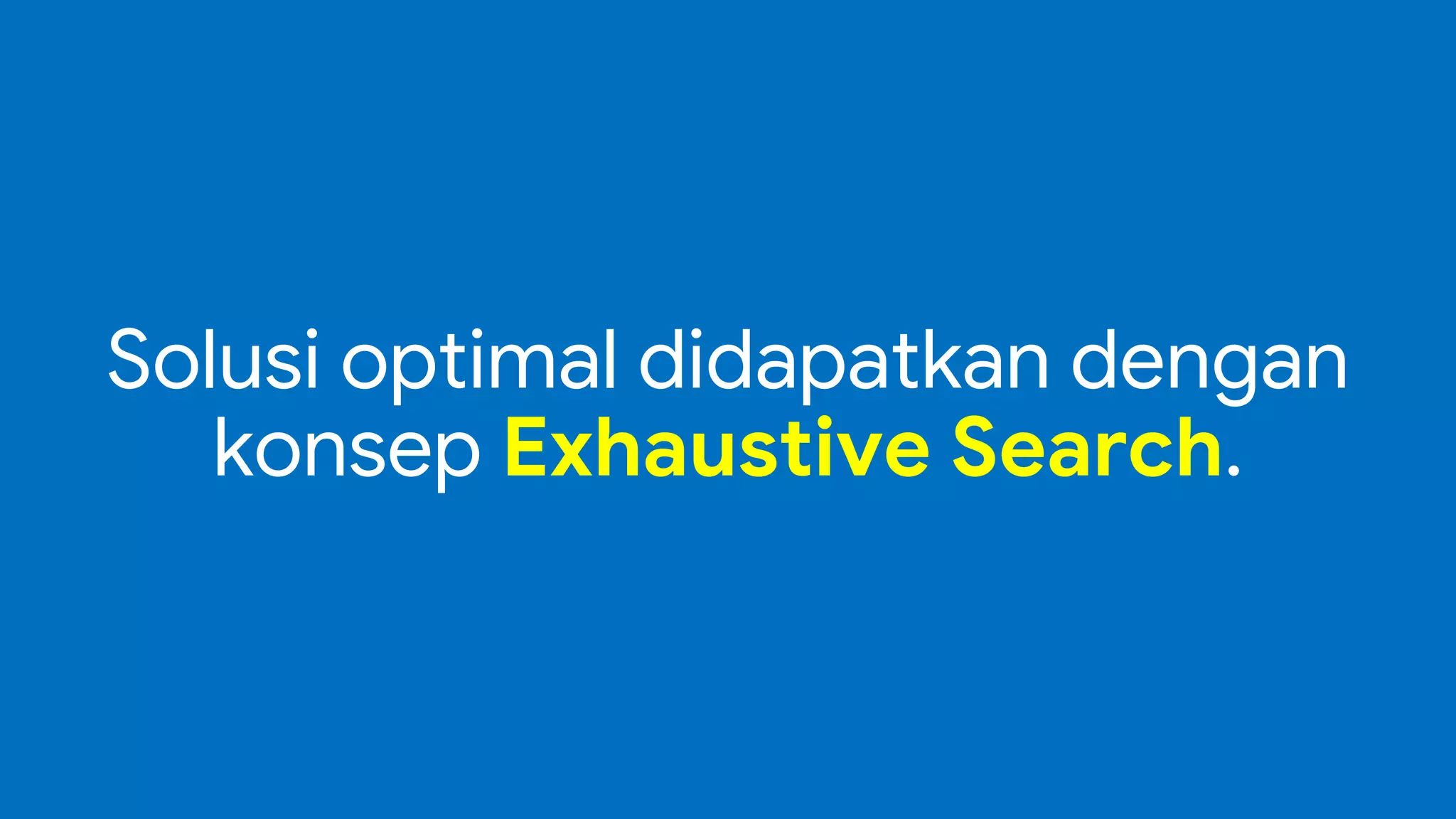 Solusi optimal didapatkan dengan
konsep Exhaustive Search.
 