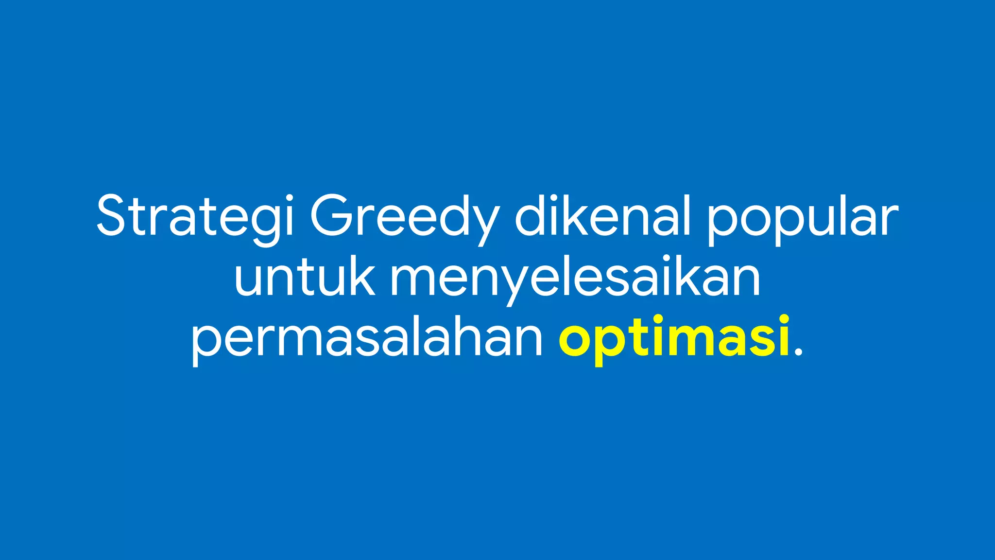Strategi Greedy dikenal popular
untuk menyelesaikan
permasalahan optimasi.
 