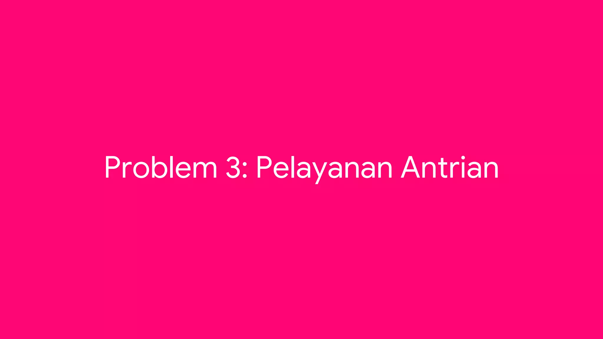 Problem 3: Pelayanan Antrian
 