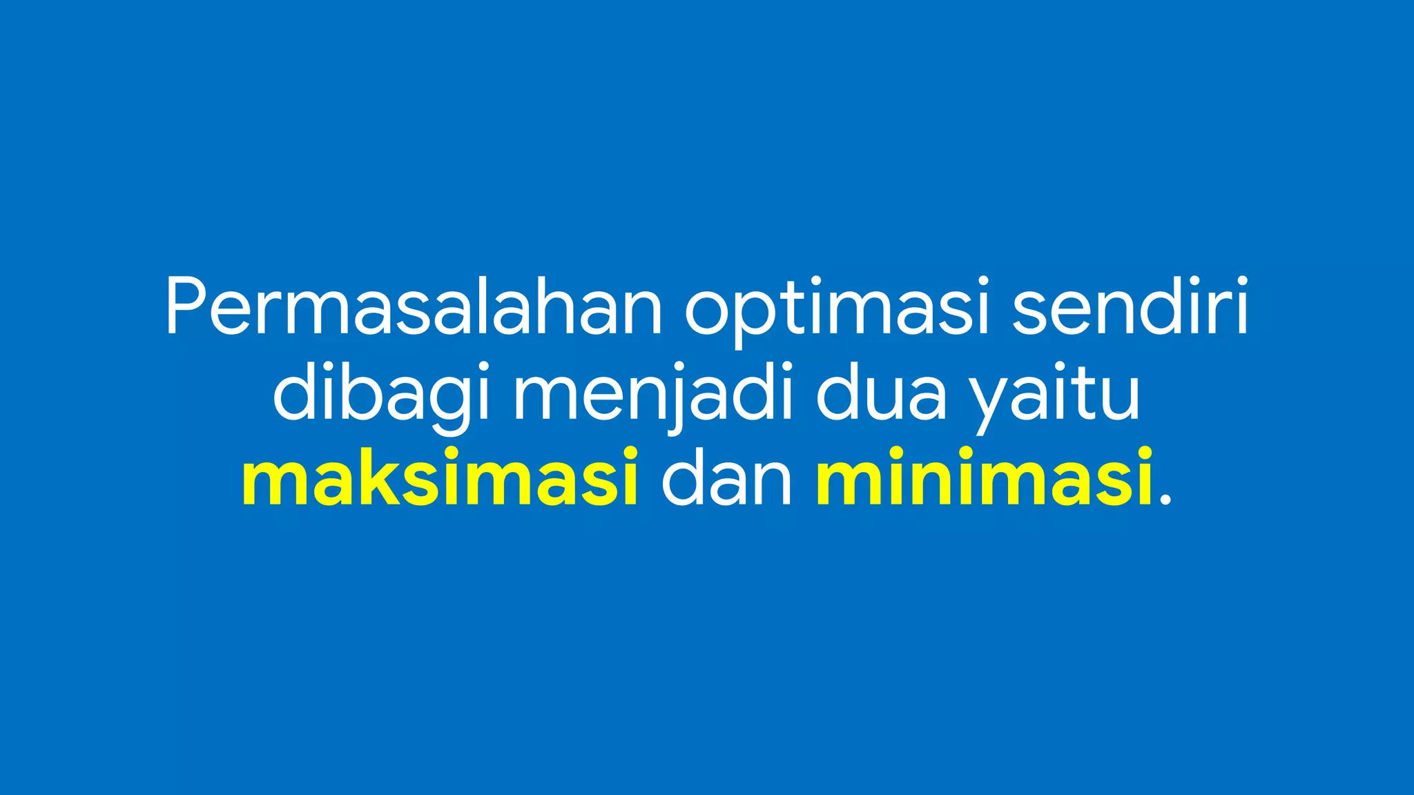 Permasalahan optimasi sendiri
dibagi menjadi dua yaitu
maksimasi dan minimasi.
 