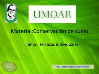 Materia :Conservación de suelo
Tema : Terrazas individuales
 