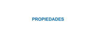 PROPIEDADES
 