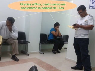 Gracias a Dios, cuatro personas
escucharon la palabra de Dios
 