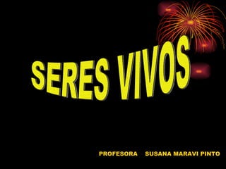 PROFESORA  SUSANA MARAVI PINTO  SERES VIVOS 
