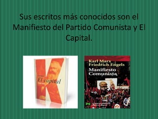 Sus escritos más conocidos son el
Manifiesto del Partido Comunista y El
               Capital.
 