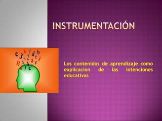 Los contenidos de aprendizaje como
explicacion  de    las  intenciones
educativas
 