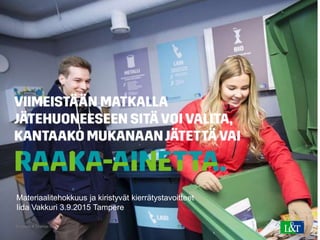 © Lassila & Tikanoja Oyj 1
Materiaalitehokkuus ja kiristyvät kierrätystavoitteet
Iida Vakkuri 3.9.2015 Tampere
 