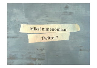 "Twitterissä	on	yliedustettuna	
suomalainen	eliitti."	
–	Pipsa	Lotta	Marjamäki,	Kelan	
viestintäjohtaja	
"Twitter	on	toimi...