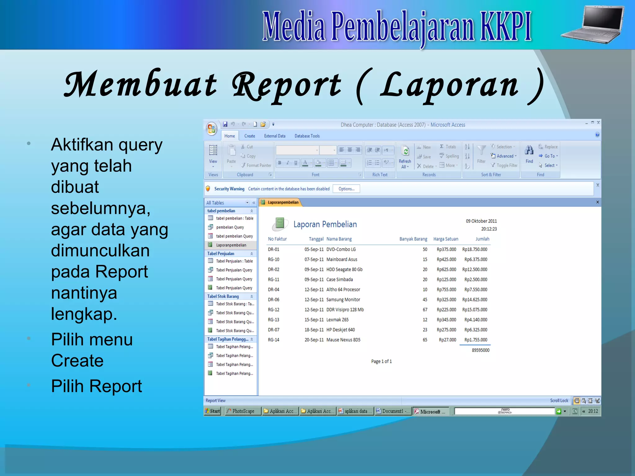 Membuat Report ( Laporan )
• Aktifkan query
yang telah
dibuat
sebelumnya,
agar data yang
dimunculkan
pada Report
nantinya
lengkap.
• Pilih menu
Create
• Pilih Report
 