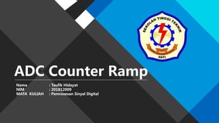 ADC Counter Ramp
Nama : Taufik Hidayat
NIM : 201812009
MATA KULIAH : Pemrosesan Sinyal Digital
 