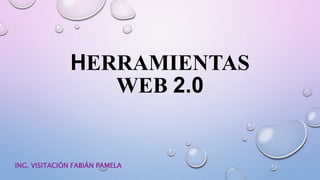 HERRAMIENTAS
WEB 2.0
ING. VISITACIÓN FABIÁN PAMELA
 