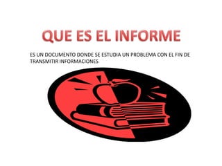 ES UN DOCUMENTO DONDE SE ESTUDIA UN PROBLEMA CON EL FIN DE
TRANSMITIR INFORMACIONES

 