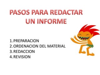 1.PREPARACION
2.ORDENACION DEL MATERIAL
3.REDACCION
4.REVISION

 