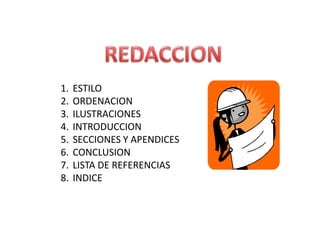 1.
2.
3.
4.
5.
6.
7.
8.

ESTILO
ORDENACION
ILUSTRACIONES
INTRODUCCION
SECCIONES Y APENDICES
CONCLUSION
LISTA DE REFERENCIAS
INDICE

 