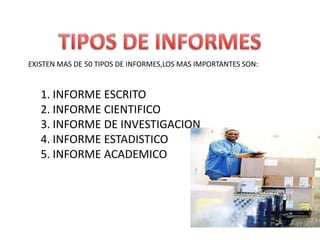 EXISTEN MAS DE 50 TIPOS DE INFORMES,LOS MAS IMPORTANTES SON:

1. INFORME ESCRITO
2. INFORME CIENTIFICO
3. INFORME DE INVESTIGACION
4. INFORME ESTADISTICO
5. INFORME ACADEMICO

 