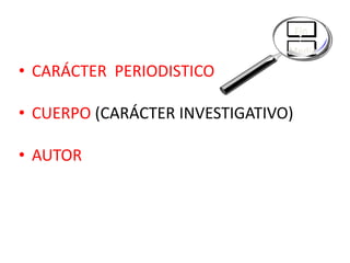 Fin
Medio

• CARÁCTER PERIODISTICO
• CUERPO (CARÁCTER INVESTIGATIVO)

• AUTOR

 